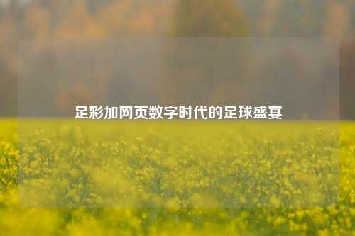足彩加网页数字时代的足球盛宴